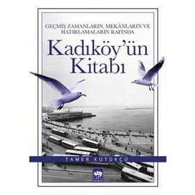 Geçmiş Zamanların, Mekanların ve Hatırlamaların Rafında Kadıköy’ün Kitabı - Tamer Kütükçü