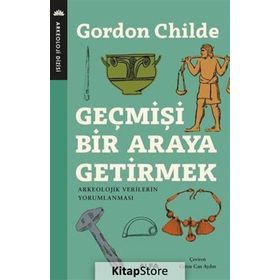 Geçmişi Bir Araya Getirmek - Gordon Childe