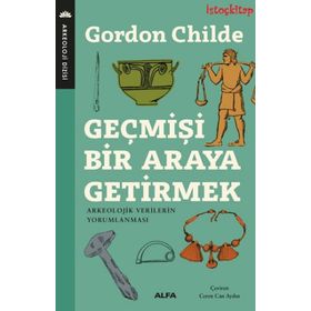 Geçmişi Bir Araya Getirmek - Gordon Childe