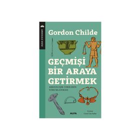 Geçmişi Bir Araya Getirmek - Gordon Childe