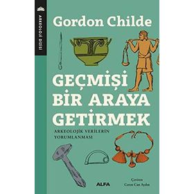Geçmişi Bir Araya Getirmek - Gordon V. Childe