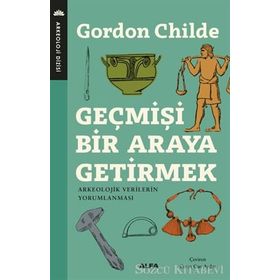 Geçmişi Bir Araya Getirmek - Gordon V. Childe