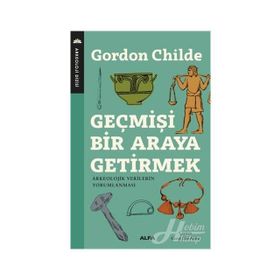 Geçmişi Bir Araya Getirmek - Gordon V. Childe