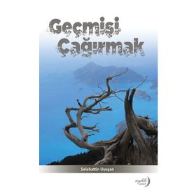 Geçmişi Çağırmak - Selahattin Uyuşan