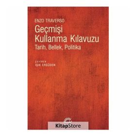 GEÇMİŞİ KULLANMA KLAVUZU TARIH, BELLEK, POLITIKA - ENZO TRAVERSO