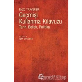 GEÇMİŞİ KULLANMA KLAVUZU TARIH, BELLEK, POLITIKA - ENZO TRAVERSO