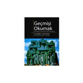 GEÇMİŞİ OKUMAK ARKEOLOJIYI YORUMLAMADA GÜNCEL YAKLAŞIMLAR - IAN HODDER;SCOTT HUTSON