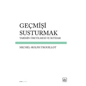Geçmişi Susturmak - Michel-Rolph Trouillot