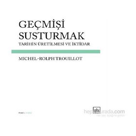 Geçmişi Susturmak - Michel-Rolph Trouillot