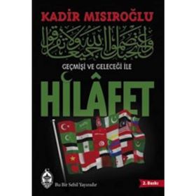 GEÇMİŞİ VE GELECEĞİ ILE HILAFET - KADIR MISIROĞLU