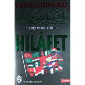 GEÇMİŞİ VE GELECEĞİ ILE HILAFET - KADIR MISIROĞLU