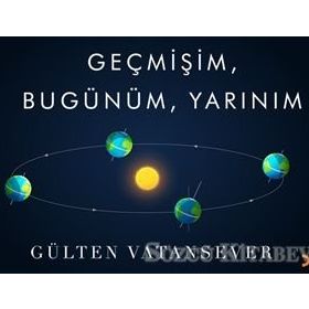 Geçmişim, Bugünüm, Yarınım - Gülten Vatansever