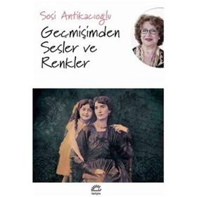 Geçmişimden Sesler ve Renkler - Sosi Antikacıoğlu