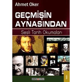 GEÇMIŞIN AYNASINDAN SESLI TARIH OKUMALARI - AHMET OKER