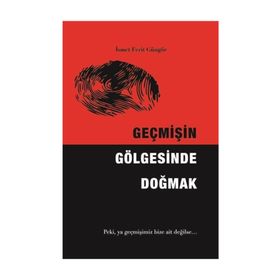 Geçmişin Gölgesinde Doğmak - Ismet Ferit Güngör