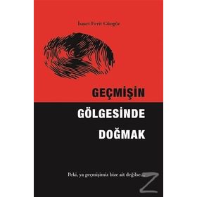 Geçmişin Gölgesinde Doğmak - Ismet Ferit Güngör