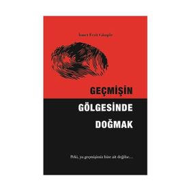 Geçmişin Gölgesinde Doğmak - Ismet Ferit Güngör