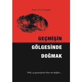 Geçmişin Gölgesinde Doğmak - Ismet Ferit Güngör