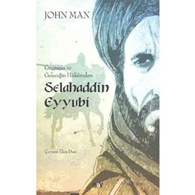 Geçmişin ve Geleceğin Hükümdarı Selahaddin Eyyubi - John Man