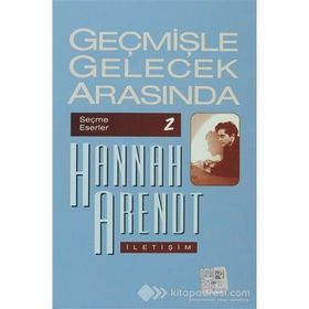 GEÇMİŞLE GELECEK ARASINDA SEÇME ESERLER 2 - SIYASI DÜŞÜNCE KONULU ALTI DENEME - HANNAH ARENDT