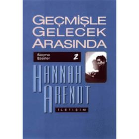 GEÇMİŞLE GELECEK ARASINDA SEÇME ESERLER 2 - SIYASI DÜŞÜNCE KONULU ALTI DENEME - HANNAH ARENDT