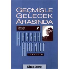 GEÇMİŞLE GELECEK ARASINDA SEÇME ESERLER 2 - SIYASI DÜŞÜNCE KONULU ALTI DENEME - HANNAH ARENDT