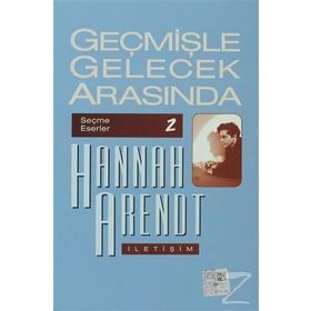 GEÇMİŞLE GELECEK ARASINDA SEÇME ESERLER 2 - SIYASI DÜŞÜNCE KONULU ALTI DENEME - HANNAH ARENDT