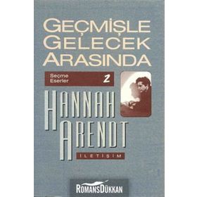 GEÇMİŞLE GELECEK ARASINDA SEÇME ESERLER 2 - SIYASI DÜŞÜNCE KONULU ALTI DENEME - HANNAH ARENDT