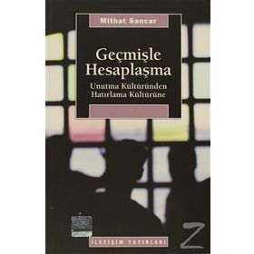 GEÇMİŞLE HESAPLAŞMA UNUTMA KÜLTÜRÜNDEN HATIRLAMA KÜLTÜRÜNE - MITHAT SANCAR
