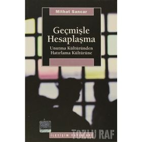 GEÇMİŞLE HESAPLAŞMA UNUTMA KÜLTÜRÜNDEN HATIRLAMA KÜLTÜRÜNE - MITHAT SANCAR