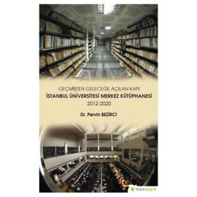 Geçmişten Geleceğe Açılan Kapı İstanbul Üniversitesi Merkez Kütüphanesi 2012 2020 Pervin Bezirci Pervin Bezirci