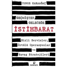 Geçmişten Geleceğe İstihbarat Gizli Servisler Örtülü Operasyonlar ve Savaş Stratejileri - Yunus Karaağaç