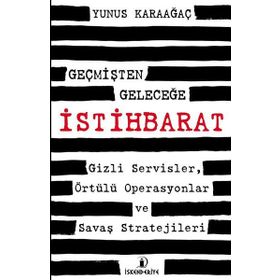 Geçmişten Geleceğe İstihbarat Gizli Servisler Örtülü Operasyonlar ve Savaş Stratejileri - Yunus Karaağaç