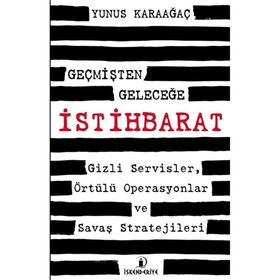 Geçmişten Geleceğe İstihbarat Gizli Servisler Örtülü Operasyonlar ve Savaş Stratejileri - Yunus Karaağaç