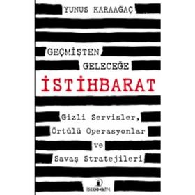 Geçmişten Geleceğe İstihbarat Gizli Servisler Örtülü Operasyonlar ve Savaş Stratejileri - Yunus Karaağaç