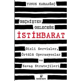 Geçmişten Geleceğe İstihbarat Gizli Servisler Örtülü Operasyonlar ve Savaş Stratejileri - Yunus Karaağaç