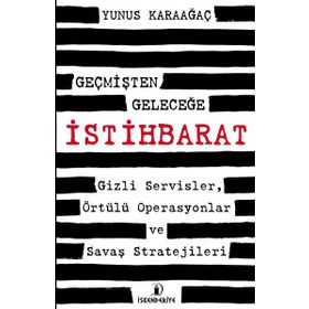 Geçmişten Geleceğe İstihbarat Gizli Servisler Örtülü Operasyonlar ve Savaş Stratejileri - Yunus Karaağaç