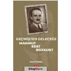 Geçmişten Geleceğe Mahmut Esat Bozkurt - Nail Topal