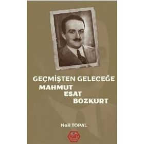 Geçmişten Geleceğe Mahmut Esat Bozkurt - Nail Topal
