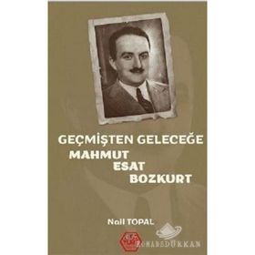 Geçmişten Geleceğe Mahmut Esat Bozkurt - Nail Topal