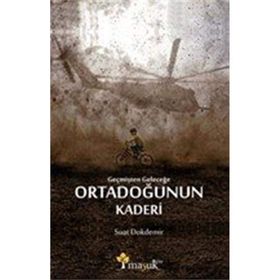 Geçmişten Geleceğe Ortadoğunun Kaderi - Suat Dokdemir