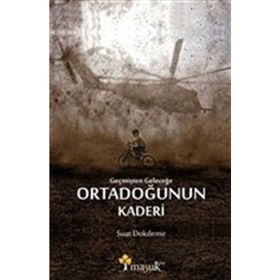 Geçmişten Geleceğe Ortadoğunun Kaderi - Suat Dokdemir