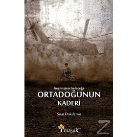 Geçmişten Geleceğe Ortadoğunun Kaderi - Suat Dokdemir
