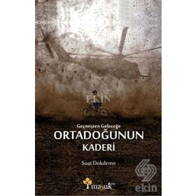 Geçmişten Geleceğe Ortadoğunun Kaderi - Suat Dokdemir