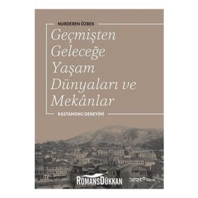 Geçmişten Geleceğe Yaşam Dünyaları ve Mekanlar - Nurderen Özbek