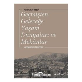 Geçmişten Geleceğe Yaşam Dünyaları ve Mekanlar - Nurderen Özbek