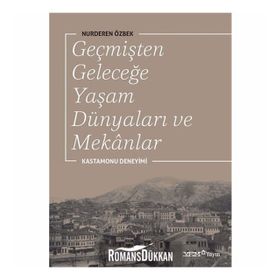 Geçmişten Geleceğe Yaşam Dünyaları ve Mekanlar - Nurderen Özbek