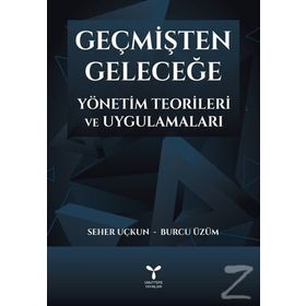 Geçmişten Geleceğe Yönetim Teorileri - Kolektif