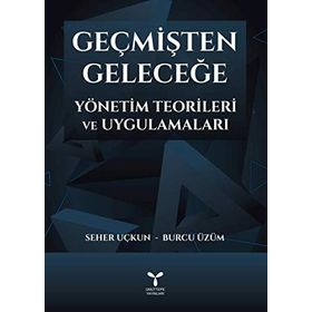 Geçmişten Geleceğe Yönetim Teorileri - Kolektif