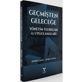 Geçmişten Geleceğe Yönetim Teorileri - Kolektif